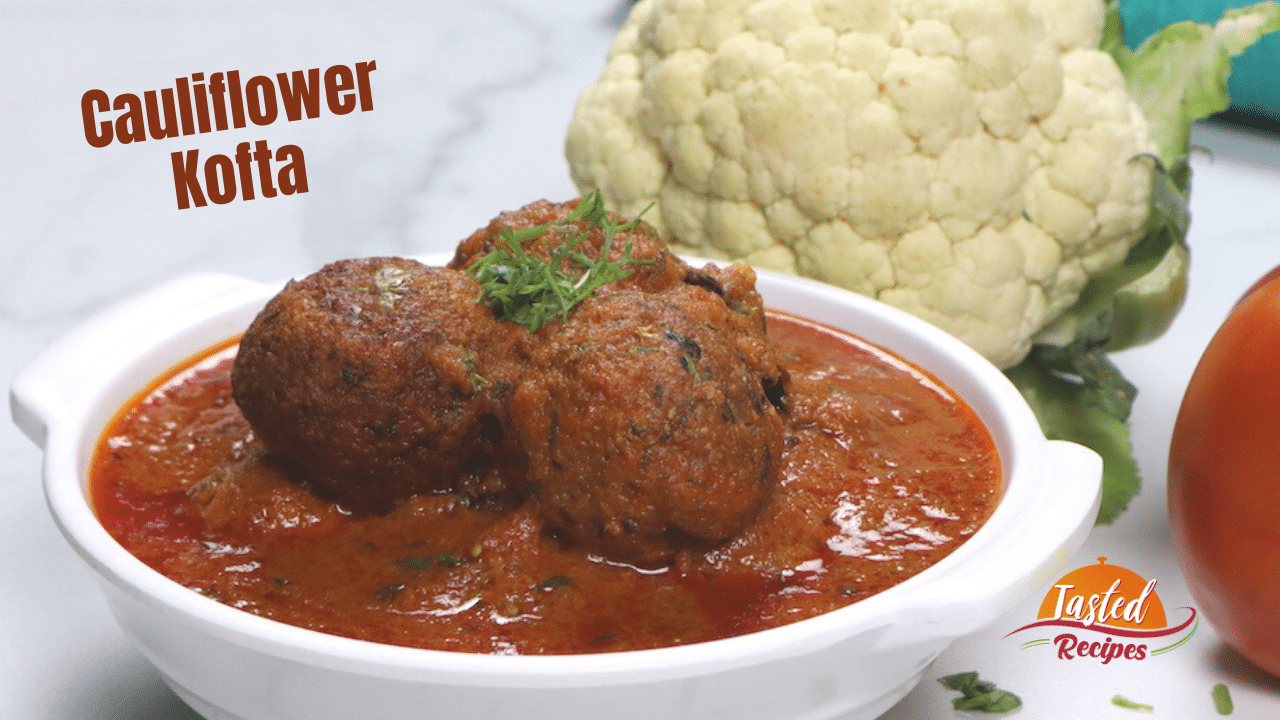 Cauliflower Kofta Gobi Kofta Tasted Recipes